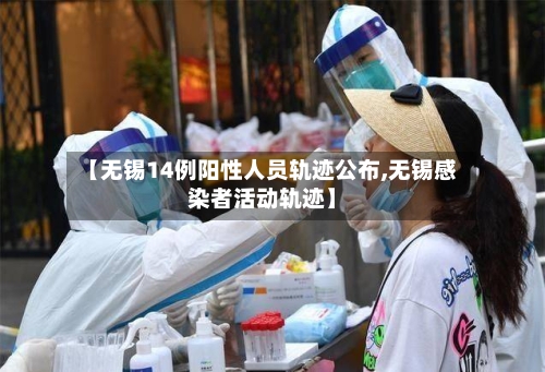 【无锡14例阳性人员轨迹公布,无锡感染者活动轨迹】-第2张图片