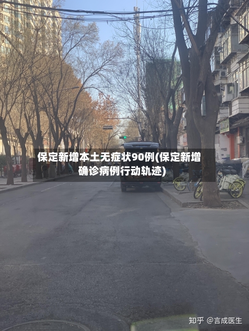 保定新增本土无症状90例(保定新增确诊病例行动轨迹)-第3张图片
