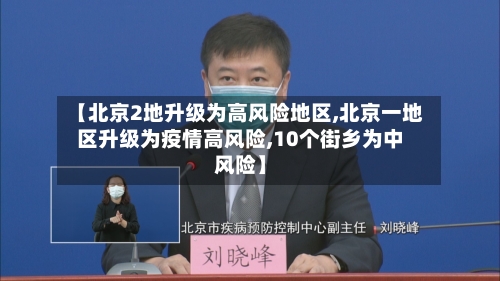 【北京2地升级为高风险地区,北京一地区升级为疫情高风险,10个街乡为中风险】-第3张图片