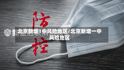 北京新增1中风险地区/北京新增一中风险地区