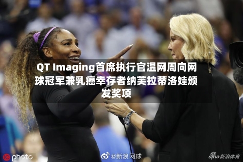 QT Imaging首席执行官温网周向网球冠军兼乳癌幸存者纳芙拉蒂洛娃颁发奖项-第3张图片