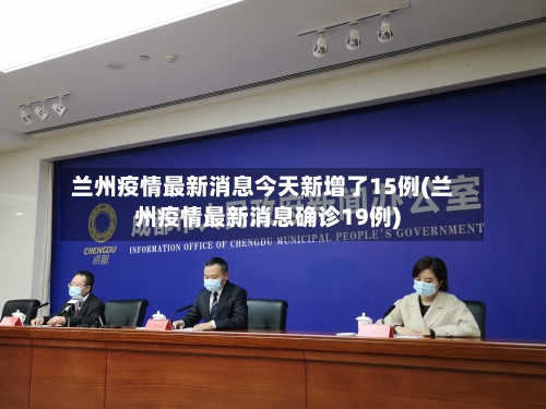 兰州疫情最新消息今天新增了15例(兰州疫情最新消息确诊19例)