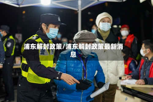 浦东解封政策/浦东解封政策最新消息