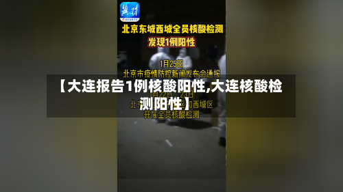 【大连报告1例核酸阳性,大连核酸检测阳性】