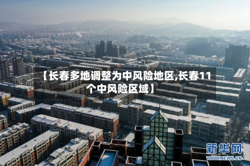 【长春多地调整为中风险地区,长春11个中风险区域】