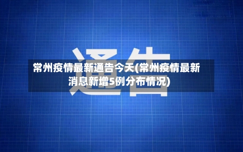 常州疫情最新通告今天(常州疫情最新消息新增5例分布情况)-第2张图片