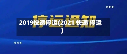 2019快递停运(2021 快递 停运)-第2张图片