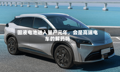 固液电池进入量产元年，会是高端电车的解药吗