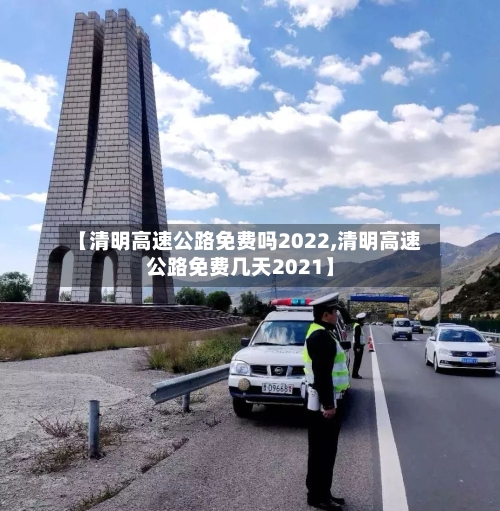 【清明高速公路免费吗2022,清明高速公路免费几天2021】-第2张图片