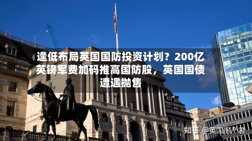 逢低布局英国国防投资计划？200亿英镑军费加码推高国防股，英国国债遭遇抛售-第2张图片