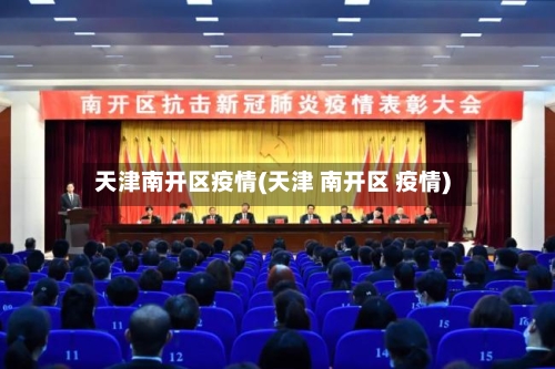 天津南开区疫情(天津 南开区 疫情)-第2张图片