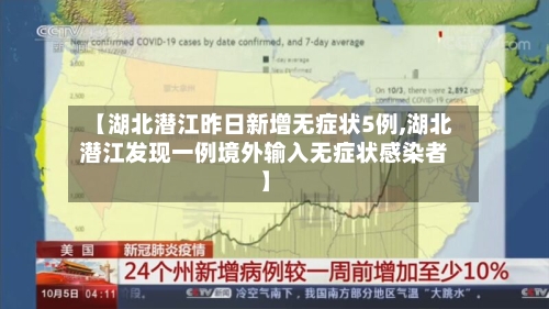 【湖北潜江昨日新增无症状5例,湖北潜江发现一例境外输入无症状感染者】-第2张图片