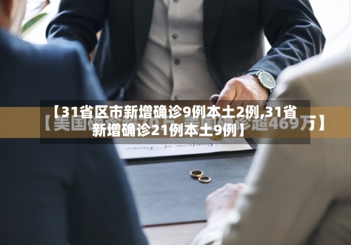 【31省区市新增确诊9例本土2例,31省新增确诊21例本土9例】