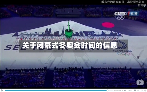 关于闭幕式冬奥会时间的信息-第3张图片