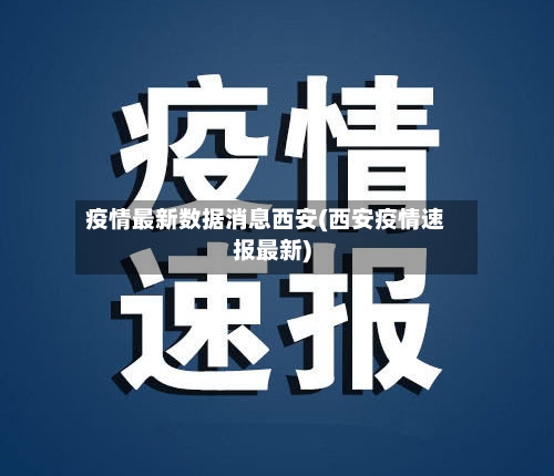 疫情最新数据消息西安(西安疫情速报最新)-第2张图片