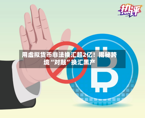 用虚拟货币非法换汇超2亿！揭秘跨境“对敲”换汇黑产-第2张图片