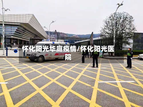怀化阳光华庭疫情/怀化阳光医院