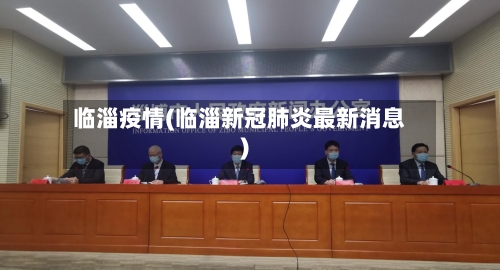 临淄疫情(临淄新冠肺炎最新消息)-第2张图片