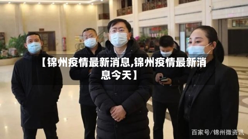 【锦州疫情最新消息,锦州疫情最新消息今天】-第3张图片