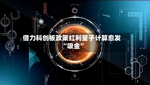借力科创板政策红利量子计算愈发“吸金”-第3张图片