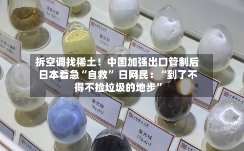拆空调找稀土！中国加强出口管制后 日本着急“自救” 日网民：“到了不得不捡垃圾的地步”