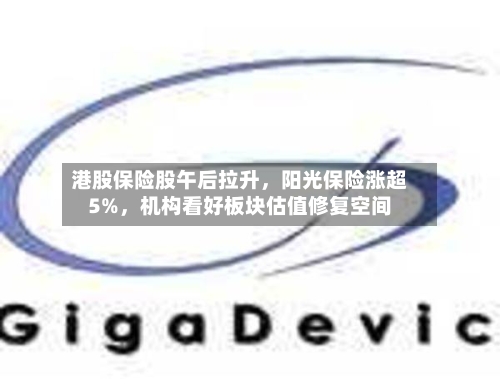港股保险股午后拉升，阳光保险涨超5%，机构看好板块估值修复空间-第1张图片