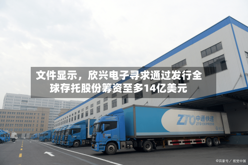 文件显示	，欣兴电子寻求通过发行全球存托股份筹资至多14亿美元-第3张图片