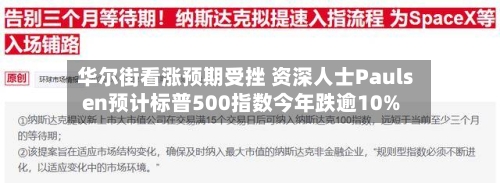 华尔街看涨预期受挫 资深人士Paulsen预计标普500指数今年跌逾10%-第3张图片