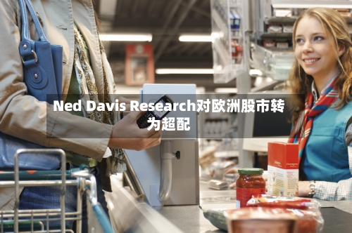 Ned Davis Research对欧洲股市转为超配-第3张图片