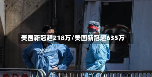 美国新冠超218万/美国新冠超635万