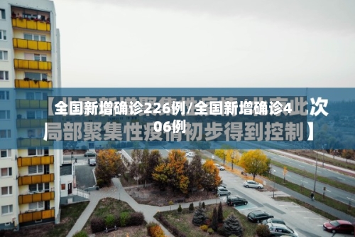 全国新增确诊226例/全国新增确诊406例-第3张图片