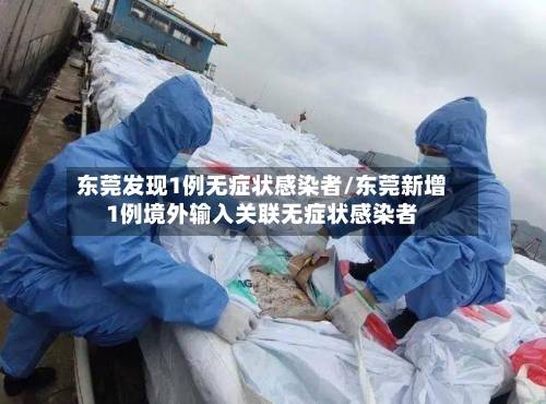 东莞发现1例无症状感染者/东莞新增1例境外输入关联无症状感染者