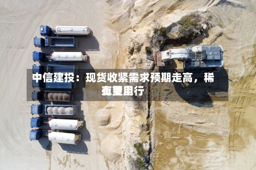中信建投：现货收紧需求预期走高，稀土费用有望上行-第2张图片