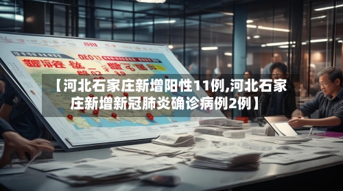 【河北石家庄新增阳性11例,河北石家庄新增新冠肺炎确诊病例2例】-第3张图片