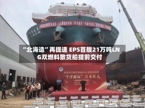 “北海造”再提速 EPS首艘21万吨LNG双燃料散货船提前交付-第3张图片