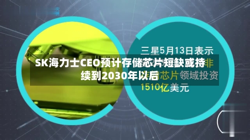 SK海力士CEO预计存储芯片短缺或持续到2030年以后