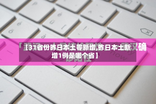 【31省份昨日本土零新增,昨日本土新增1例是哪个省】-第3张图片