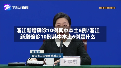 浙江新增确诊10例其中本土6例/浙江新增确诊10例其中本土6例是什么-第2张图片