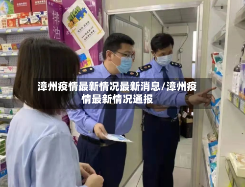 漳州疫情最新情况最新消息/漳州疫情最新情况通报-第1张图片