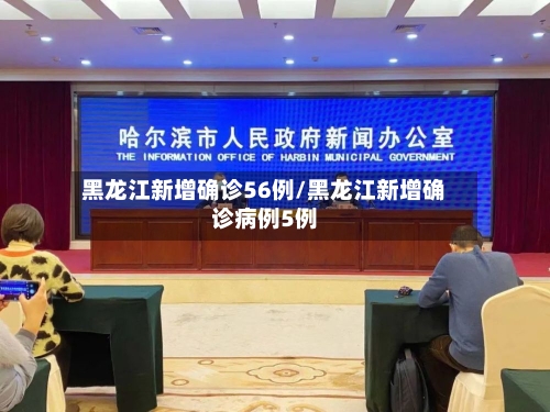 黑龙江新增确诊56例/黑龙江新增确诊病例5例-第2张图片