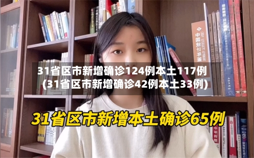 31省区市新增确诊124例本土117例(31省区市新增确诊42例本土33例)