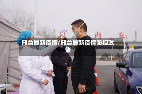 邢台最新疫情/邢台最新疫情防控政策