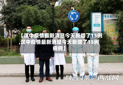 【汉中疫情最新消息今天新增了15例,汉中疫情最新消息今天新增了15例病例】
