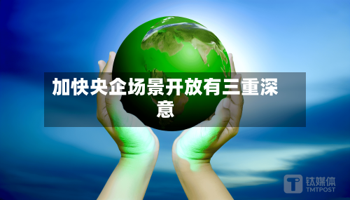 加快央企场景开放有三重深意-第3张图片