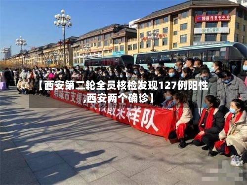 【西安第二轮全员核检发现127例阳性,西安两个确诊】