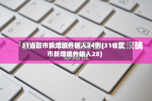 31省区市新增境外输入24例(31省区市新增境外输入28)