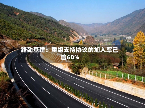路劲基建：重组支持协议的加入率已逾60%-第2张图片
