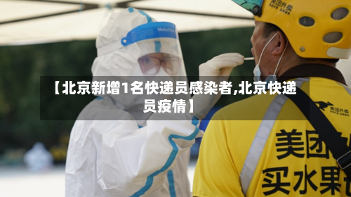 【北京新增1名快递员感染者,北京快递员疫情】-第2张图片