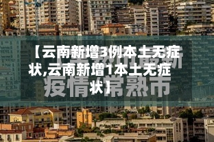 【云南新增3例本土无症状,云南新增1本土无症状】-第2张图片