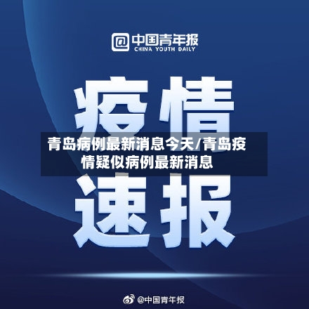 青岛病例最新消息今天/青岛疫情疑似病例最新消息-第3张图片